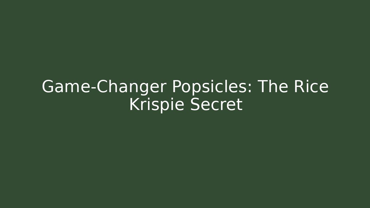 Game-Changer Popsicles: The Rice Krispie Secret
