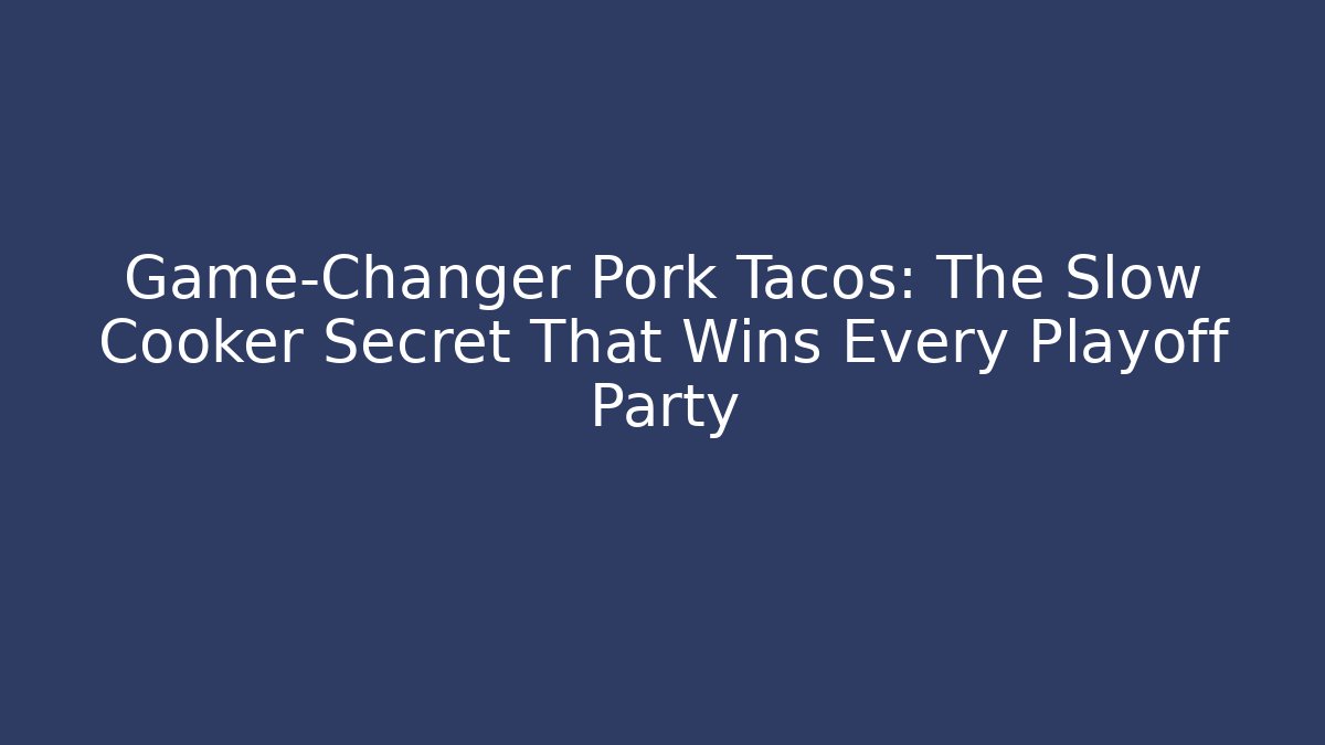 Game-Changer Pork Tacos: The Slow Cooker Secret That Wins Every Playoff Party