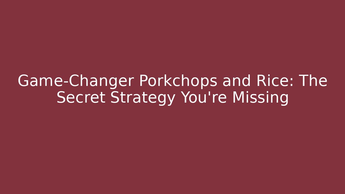 Game-Changer Porkchops and Rice: The Secret Strategy You're Missing