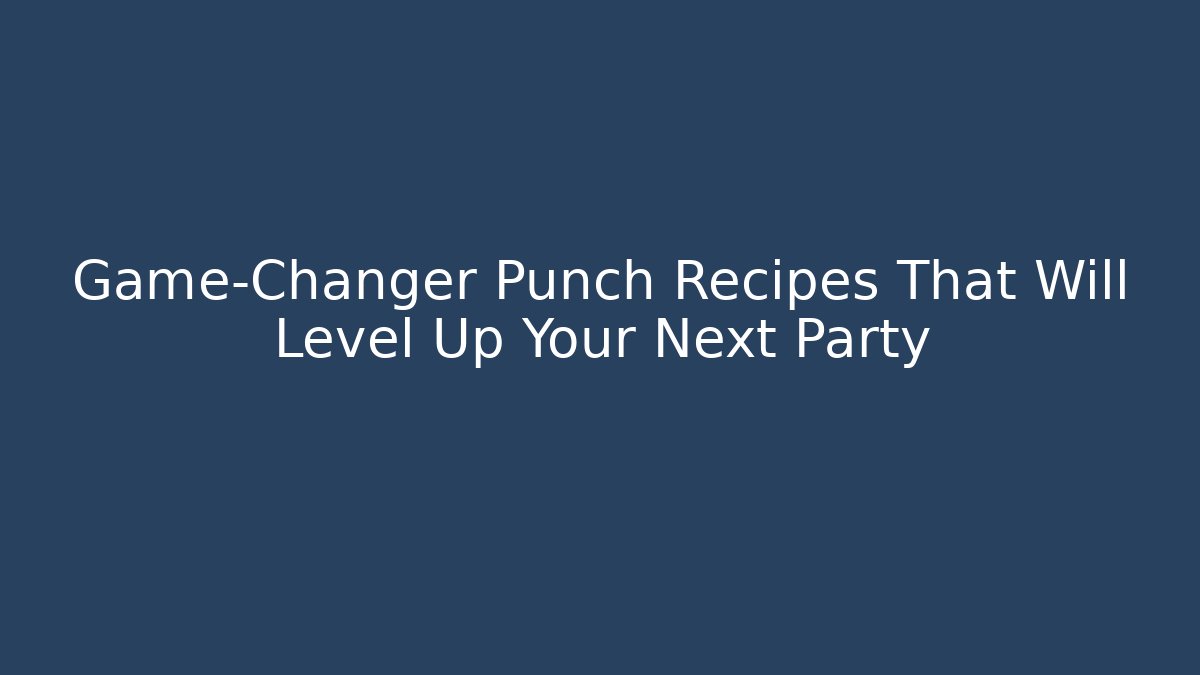 Game-Changer Punch Recipes That Will Level Up Your Next Party