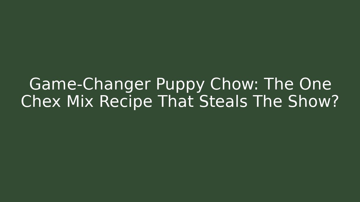 Game-Changer Puppy Chow: The One Chex Mix Recipe That Steals The Show?