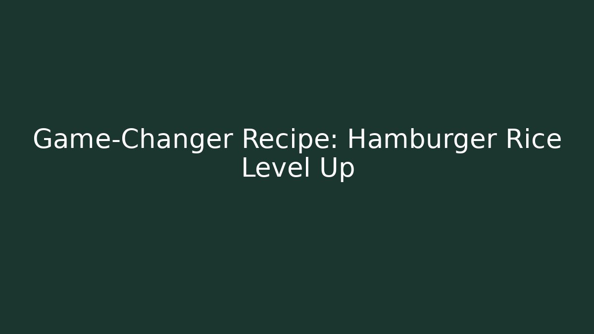 Game-Changer Recipe: Hamburger Rice Level Up