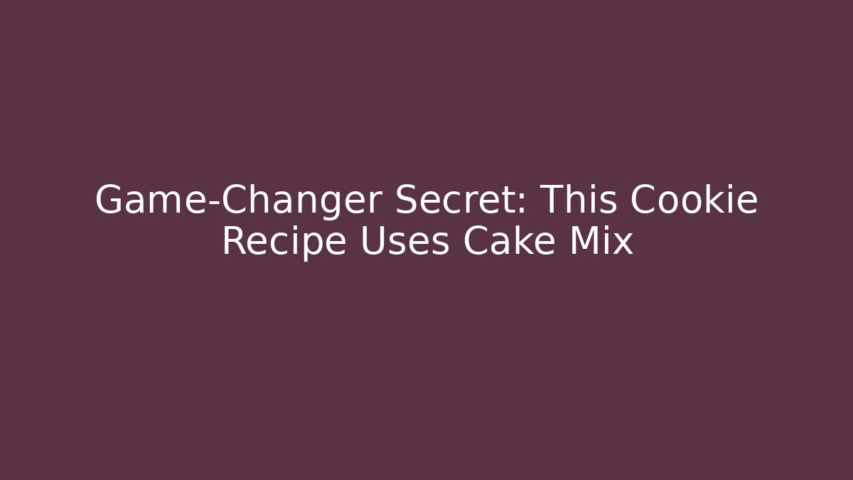 Game-Changer Secret: This Cookie Recipe Uses Cake Mix