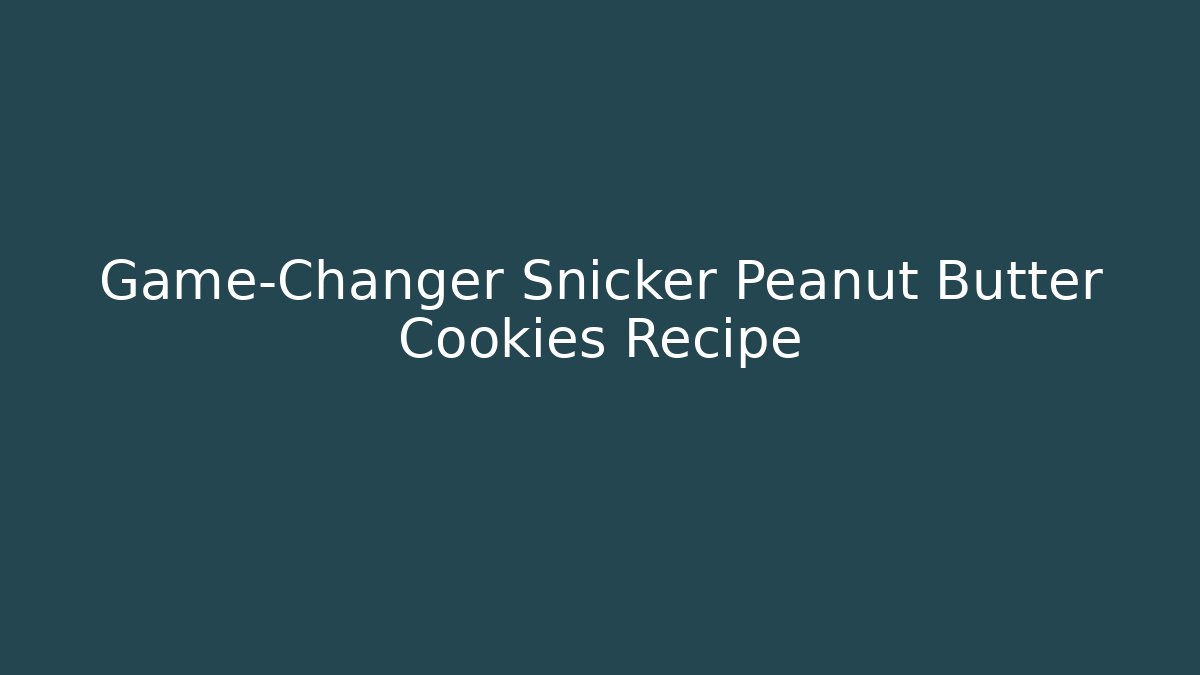 Game-Changer Snicker Peanut Butter Cookies Recipe