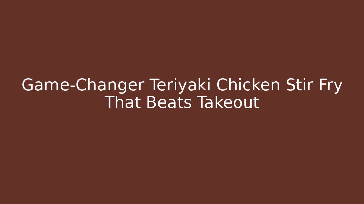 Game-Changer Teriyaki Chicken Stir Fry That Beats Takeout