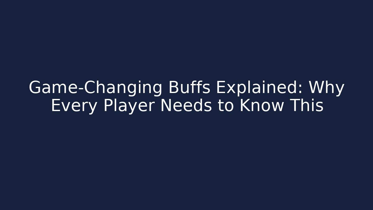 Game-Changing Buffs Explained: Why Every Player Needs to Know This