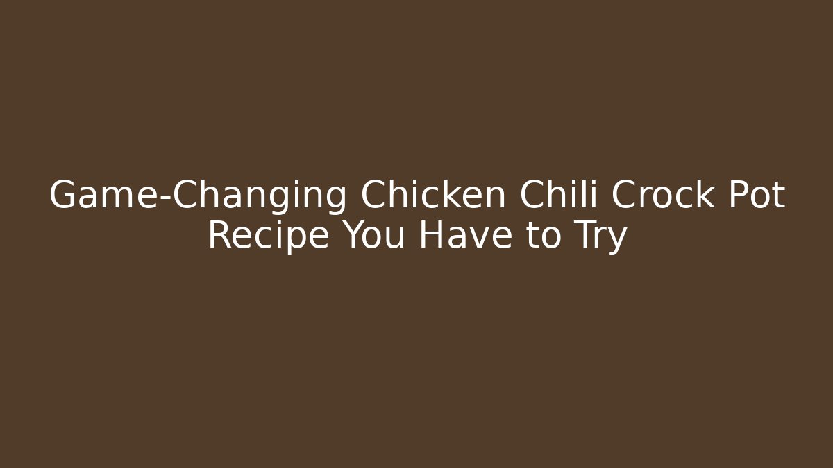 Game-Changing Chicken Chili Crock Pot Recipe You Have to Try