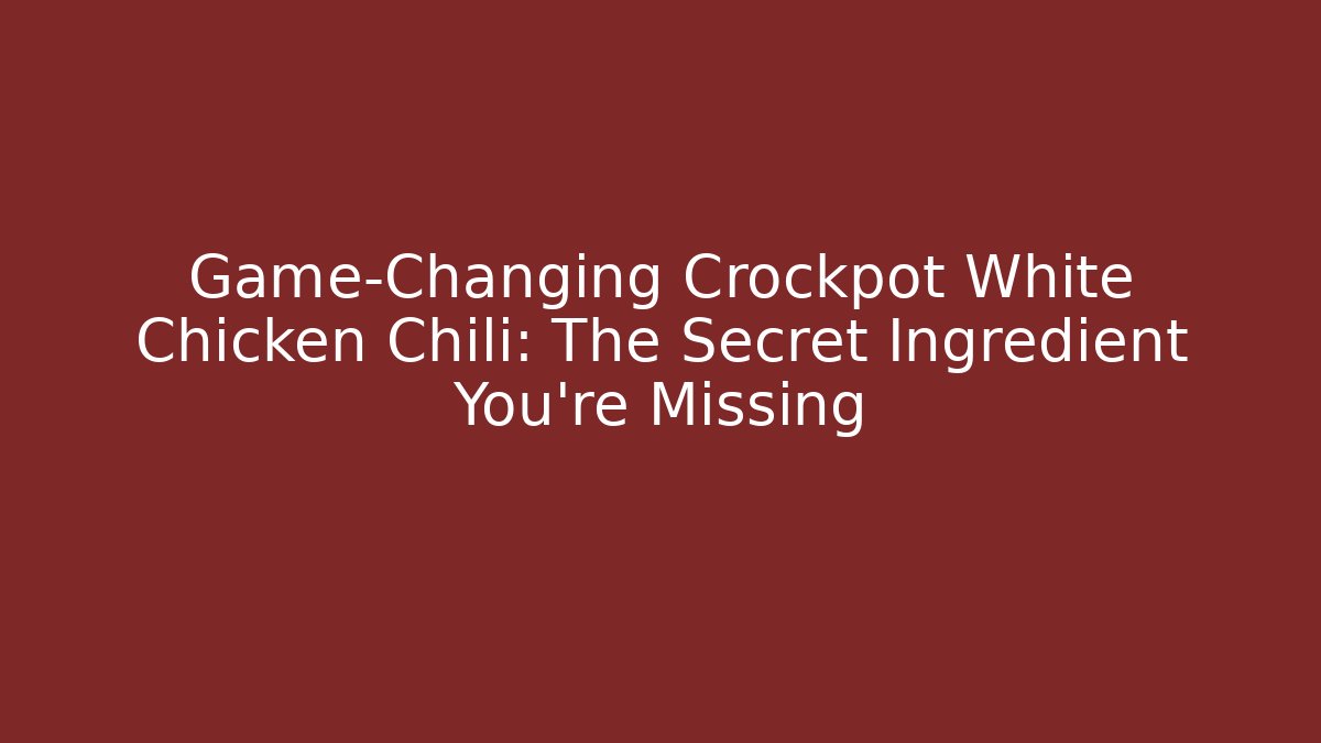 Game-Changing Crockpot White Chicken Chili: The Secret Ingredient You’re Missing