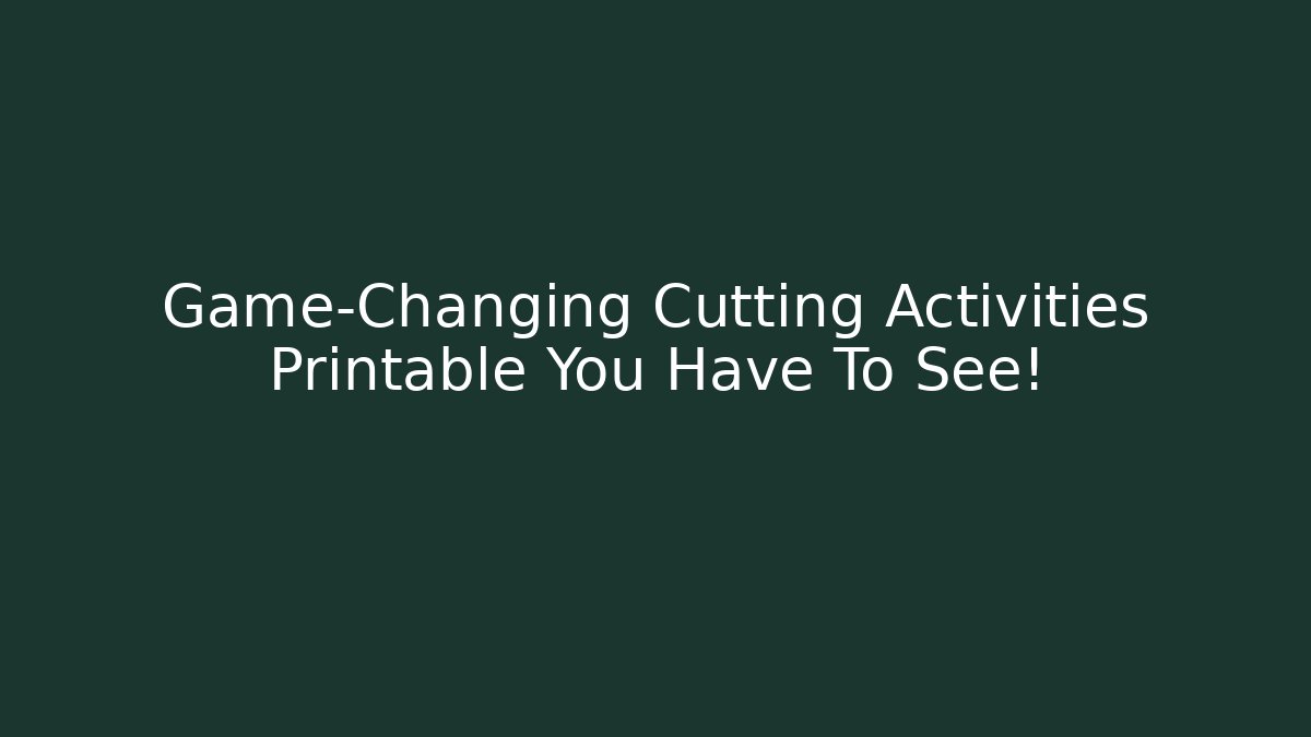 Game-Changing Cutting Activities Printable You Have To See!
