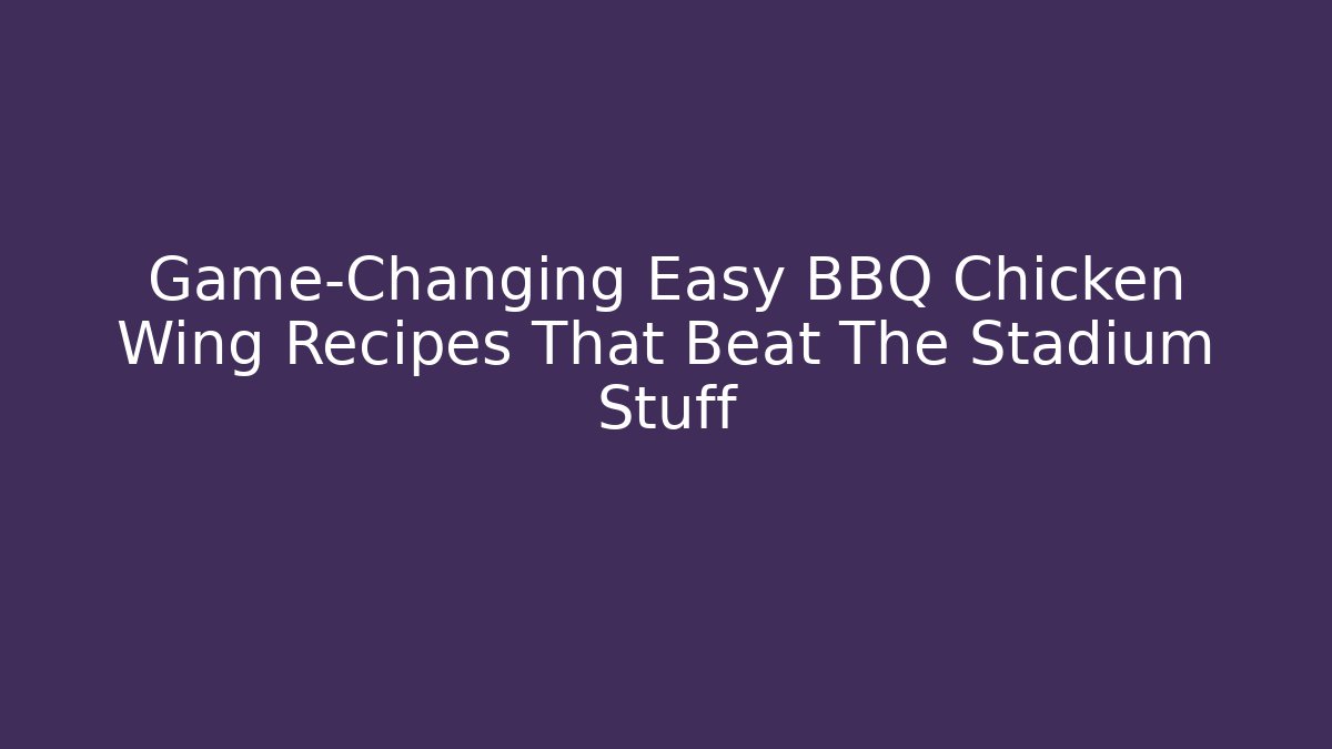Game-Changing Easy BBQ Chicken Wing Recipes That Beat The Stadium Stuff - Método de Aprovação