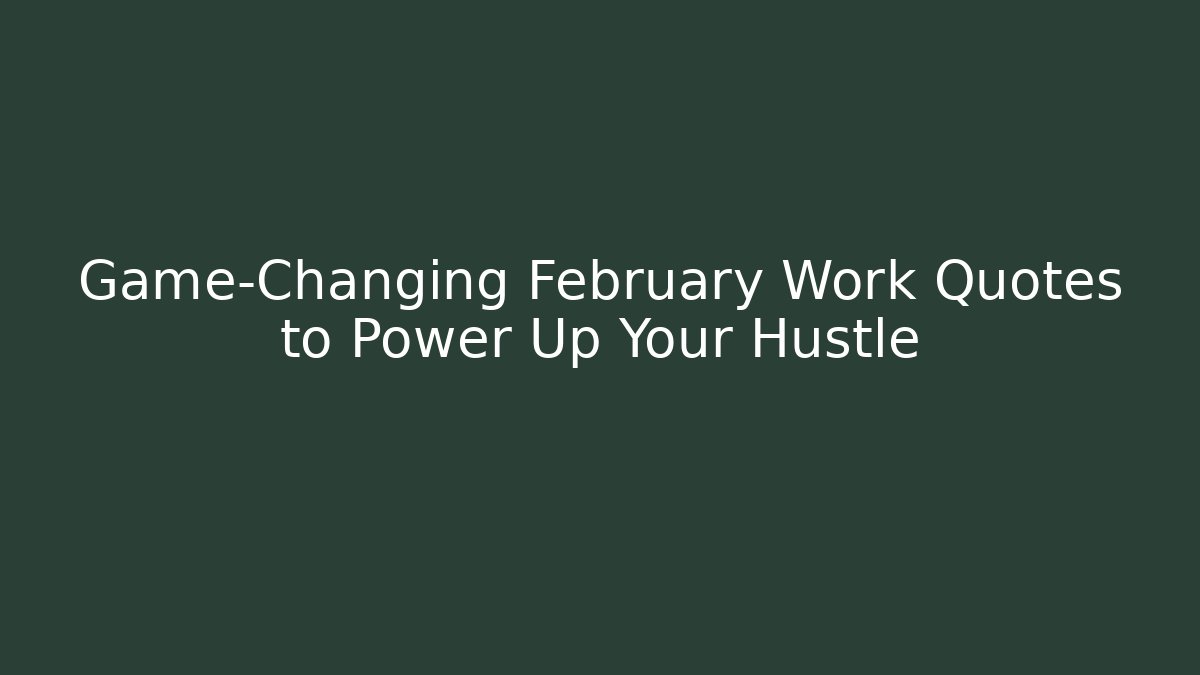 Game-Changing February Work Quotes to Power Up Your Hustle