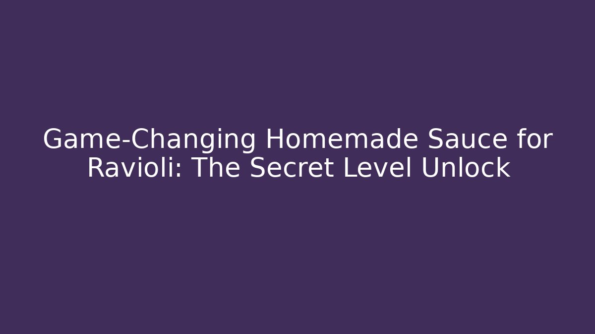 Game-Changing Homemade Sauce for Ravioli: The Secret Level Unlock