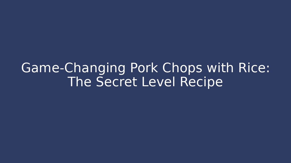 Game-Changing Pork Chops with Rice: The Secret Level Recipe
