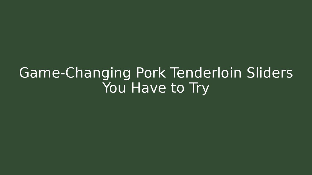 Game-Changing Pork Tenderloin Sliders You Have to Try