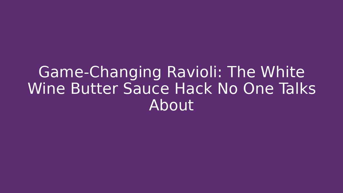 Game-Changing Ravioli: The White Wine Butter Sauce Hack No One Talks About