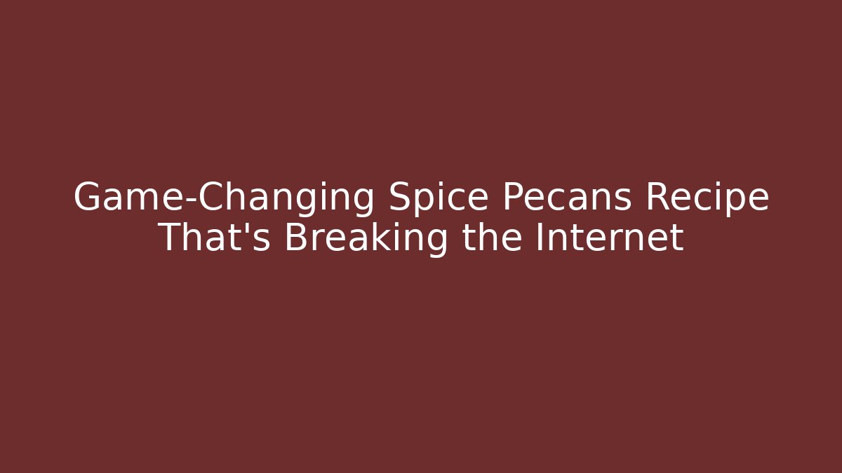 Game-Changing Spice Pecans Recipe That’s Breaking the Internet