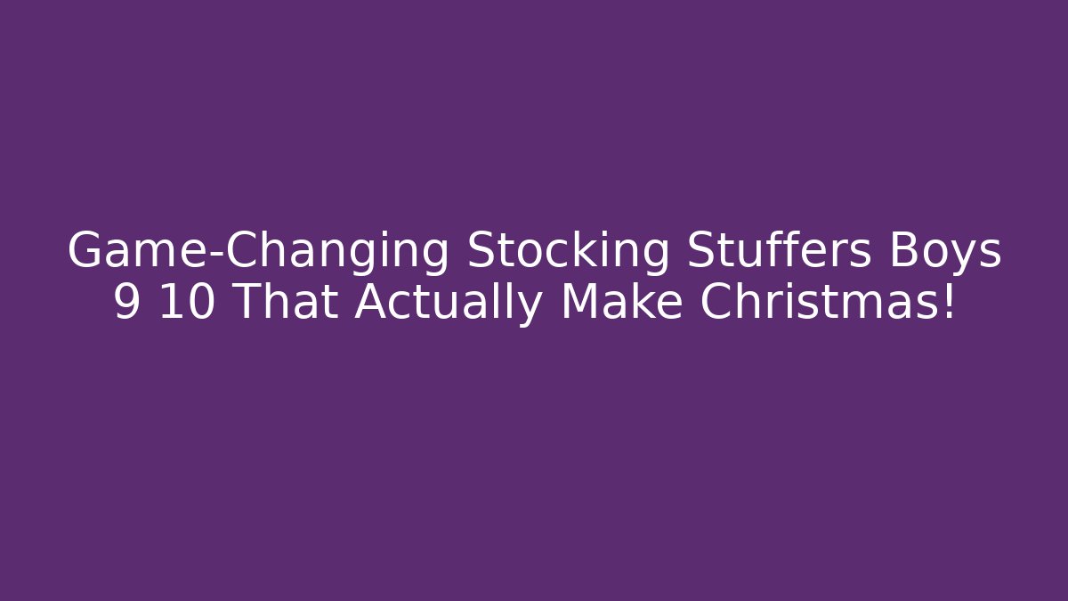 Game-Changing Stocking Stuffers Boys 9 10 That Actually Make Christmas!