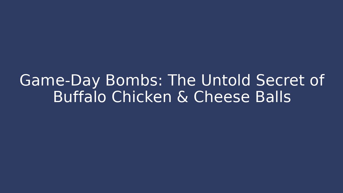 Game-Day Bombs: The Untold Secret of Buffalo Chicken & Cheese Balls - Método de Aprovação