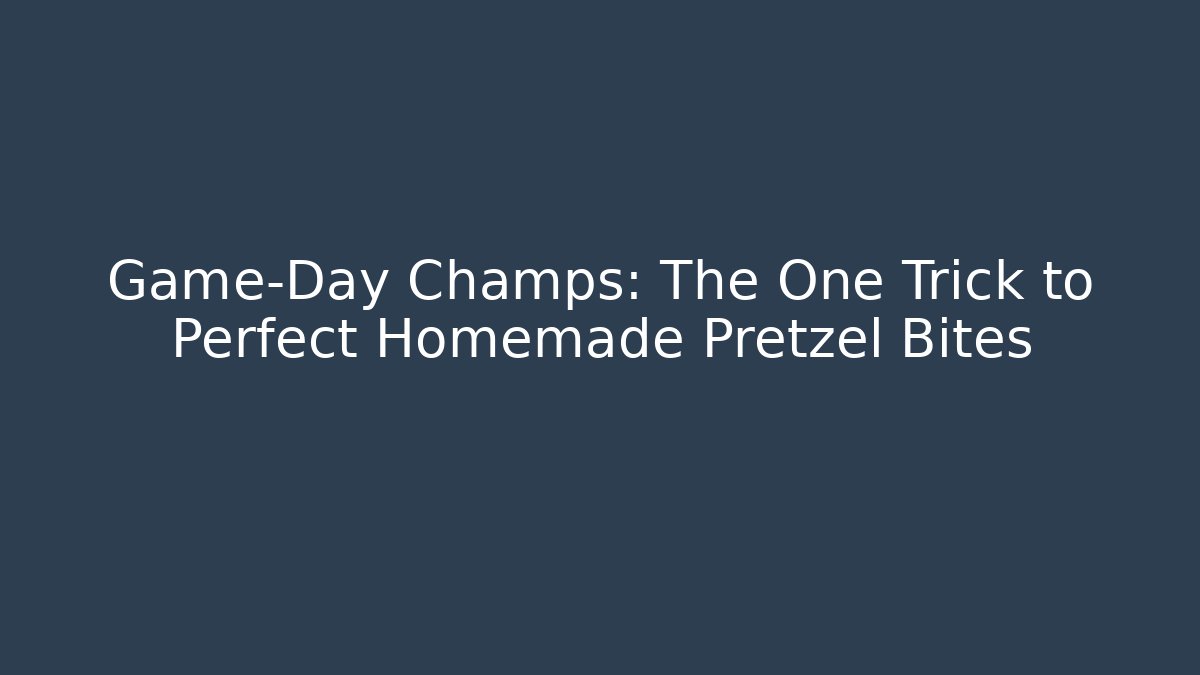 Game-Day Champs: The One Trick to Perfect Homemade Pretzel Bites
