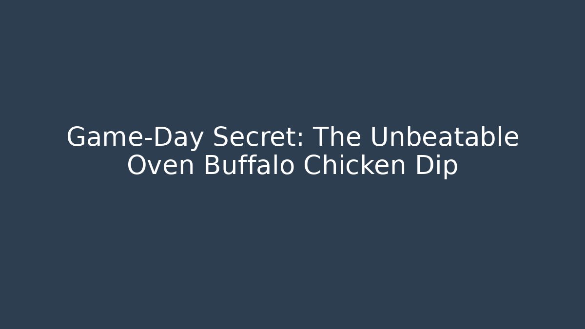 Game-Day Secret: The Unbeatable Oven Buffalo Chicken Dip