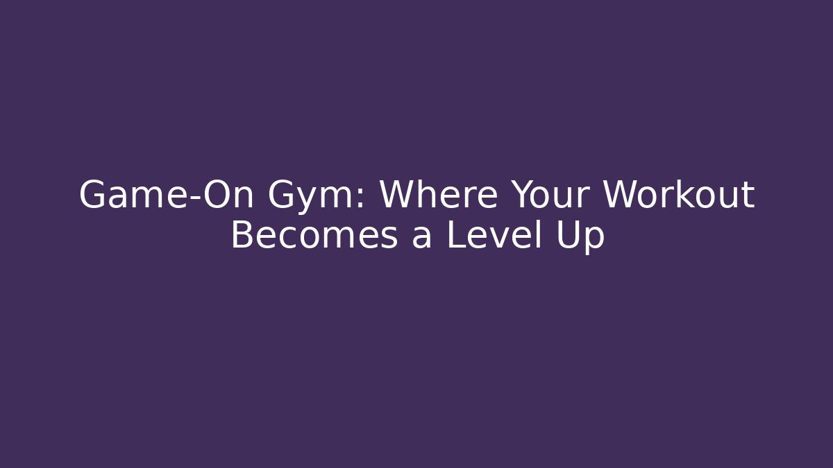 Game-On Gym: Where Your Workout Becomes a Level Up