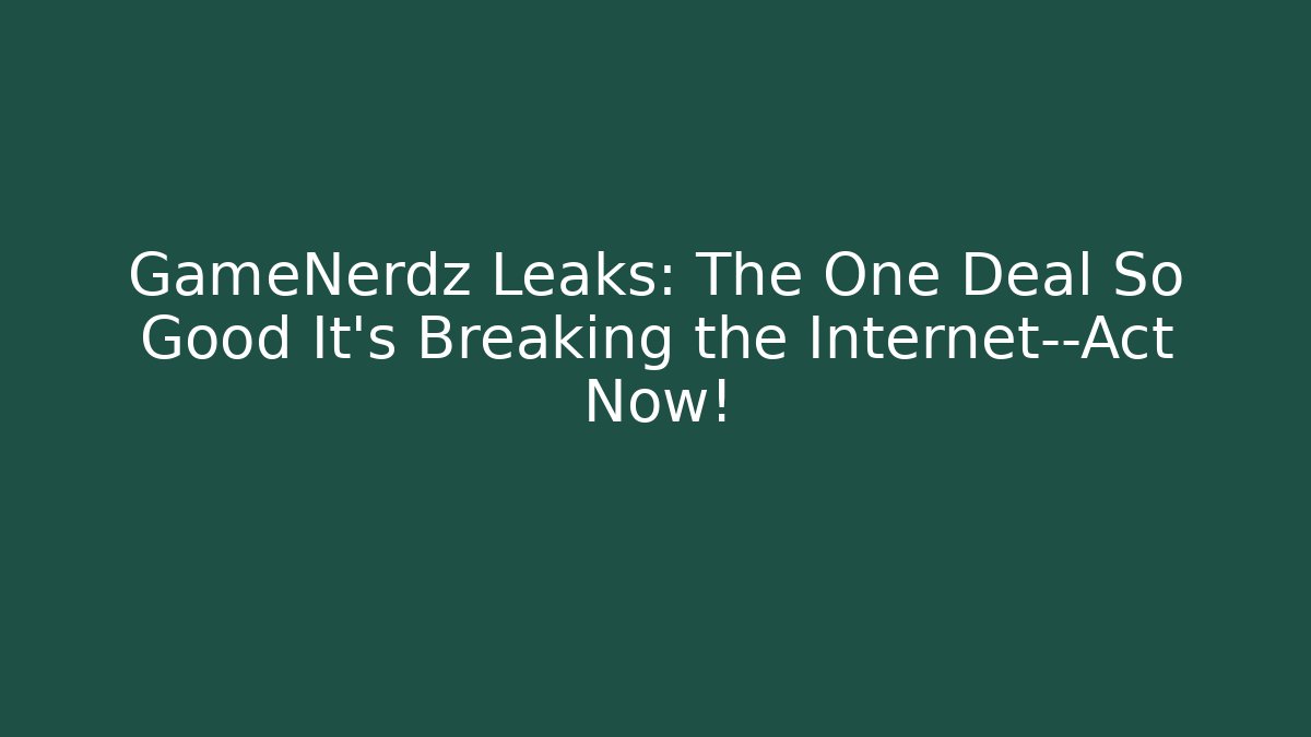 GameNerdz Leaks: The One Deal So Good It's Breaking the Internet—Act Now!