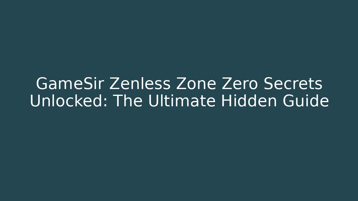 GameSir Zenless Zone Zero Secrets Unlocked: The Ultimate Hidden Guide
