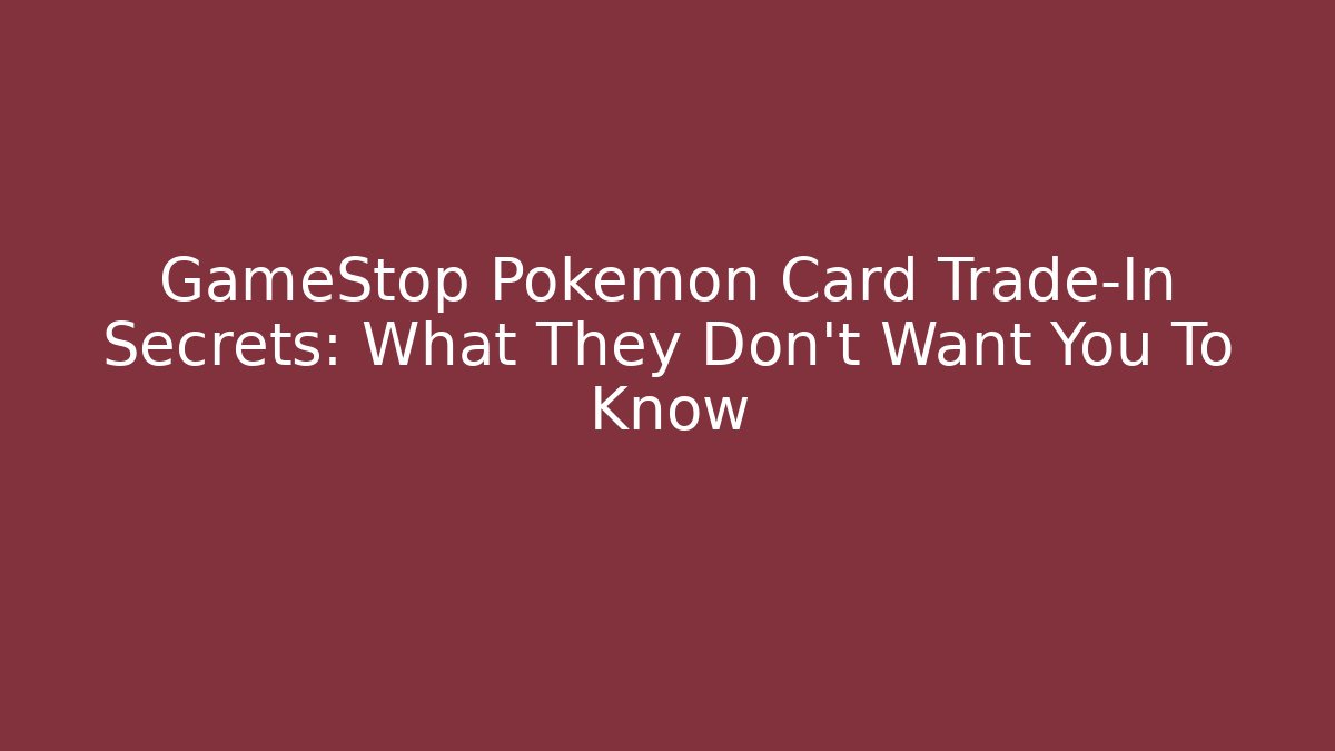 GameStop Pokemon Card Trade-In Secrets: What They Don't Want You To Know