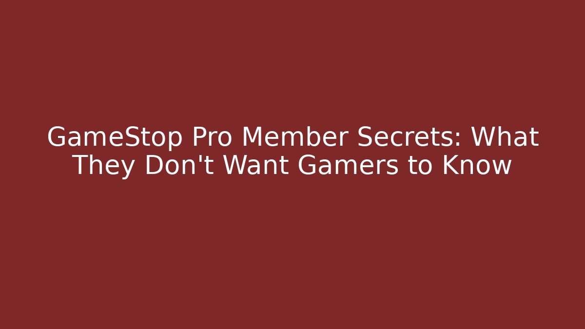 GameStop Pro Member Secrets: What They Don't Want Gamers to Know
