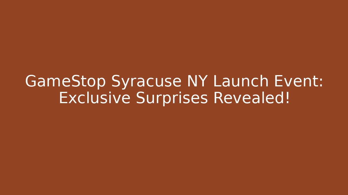 GameStop Syracuse NY Launch Event: Exclusive Surprises Revealed!