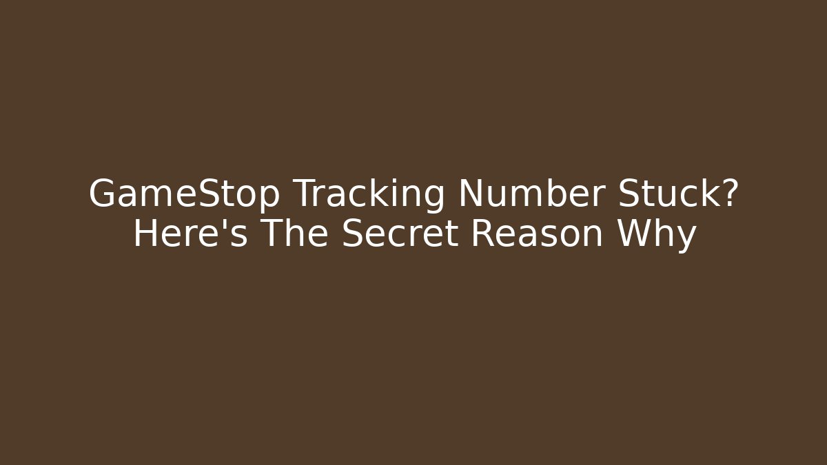 GameStop Tracking Number Stuck? Here's The Secret Reason Why - Método de Aprovação