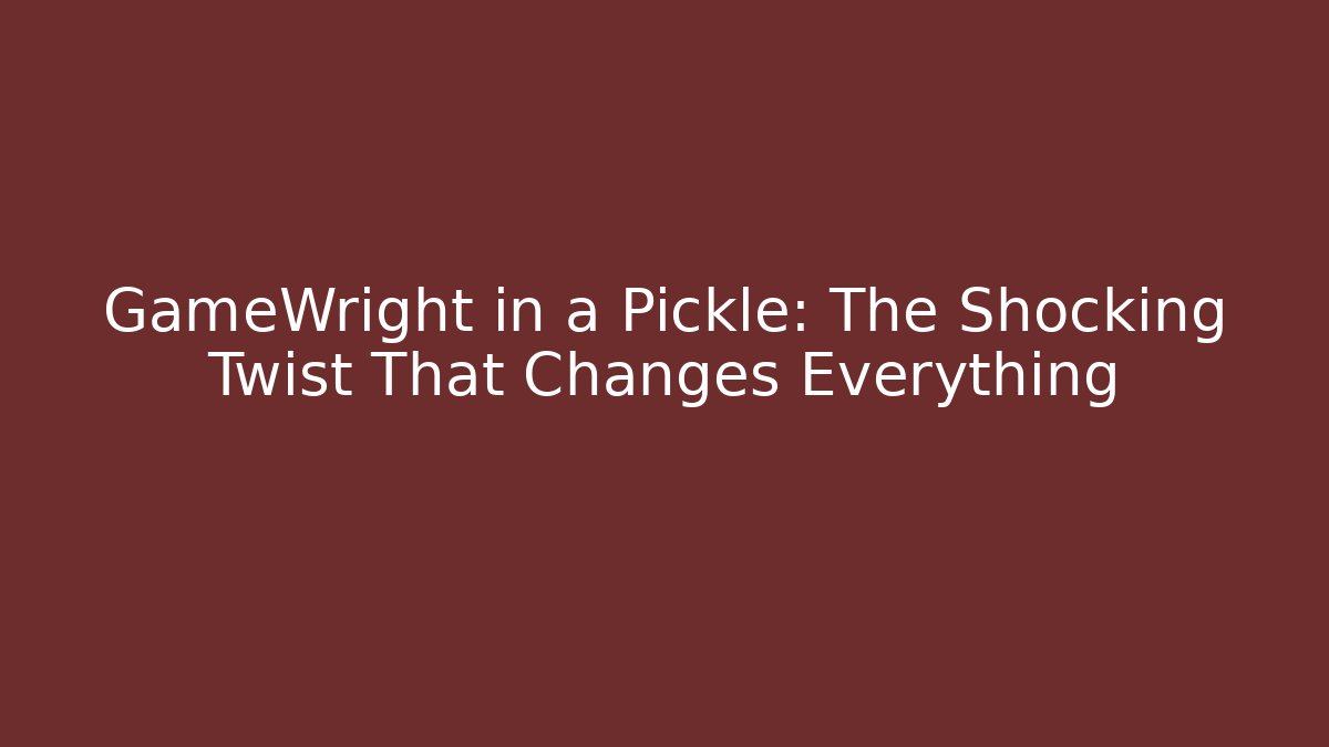 GameWright in a Pickle: The Shocking Twist That Changes Everything