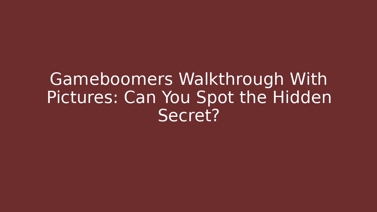 Gameboomers Walkthrough With Pictures: Can You Spot the Hidden Secret?