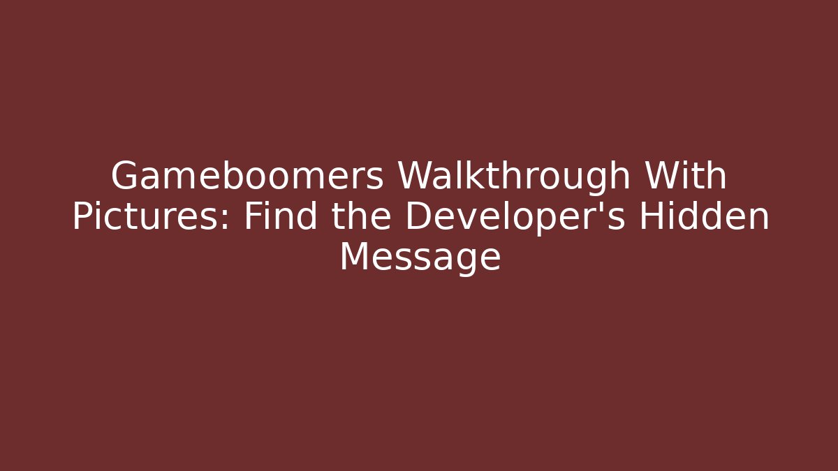 Gameboomers Walkthrough With Pictures: Find the Developer's Hidden Message - Método de Aprovação