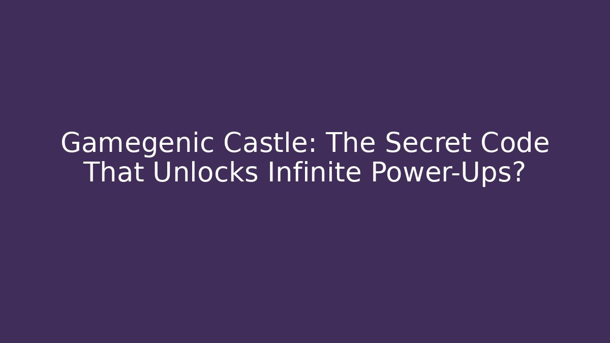 Gamegenic Castle: The Secret Code That Unlocks Infinite Power-Ups?