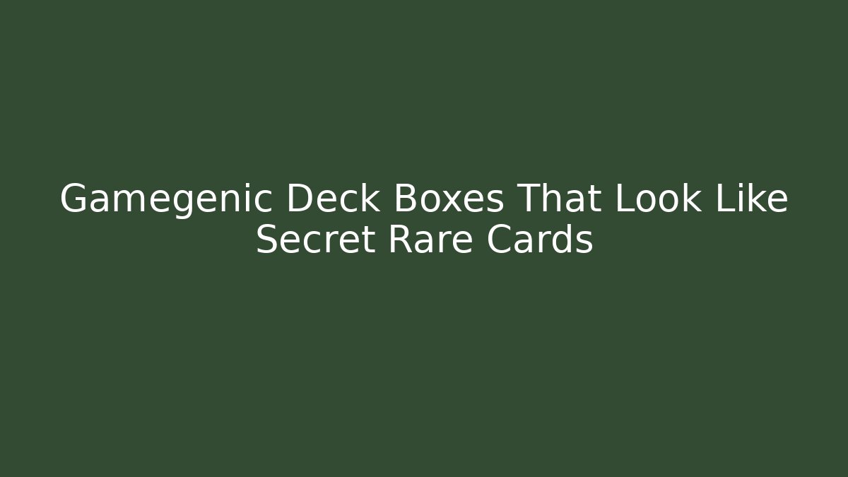Gamegenic Deck Boxes That Look Like Secret Rare Cards