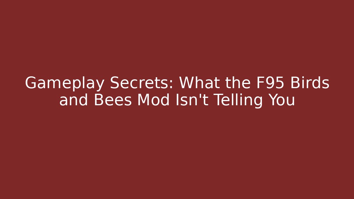Gameplay Secrets: What the F95 Birds and Bees Mod Isn't Telling You