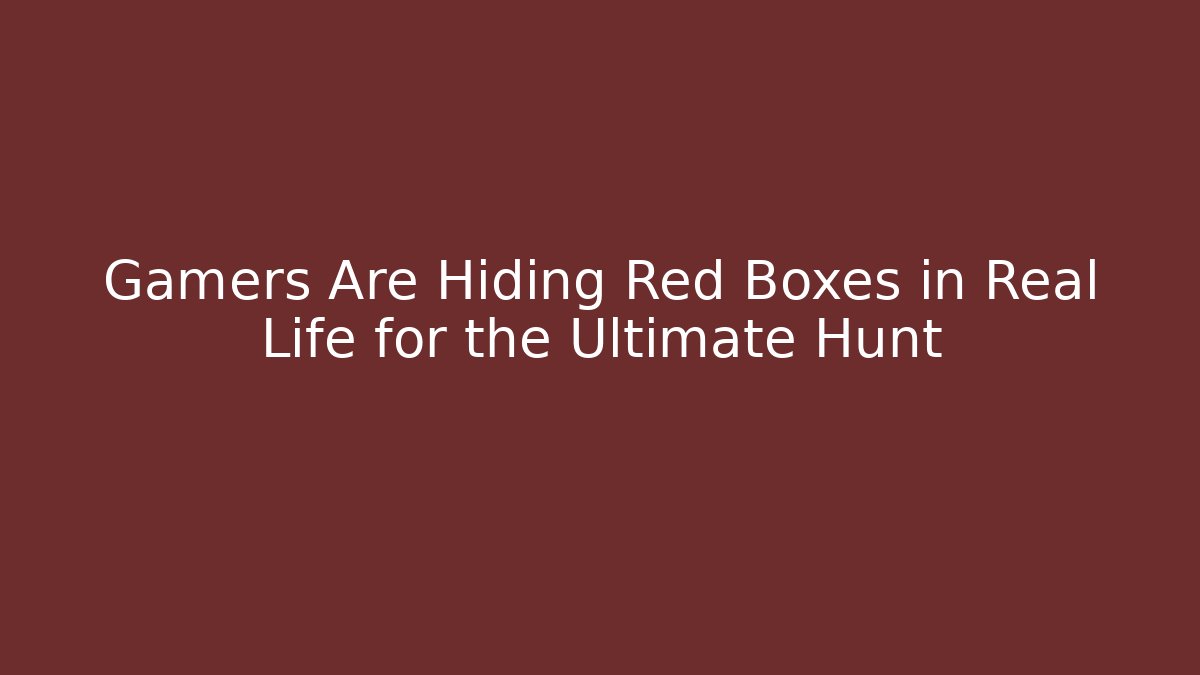 Gamers Are Hiding Red Boxes in Real Life for the Ultimate Hunt