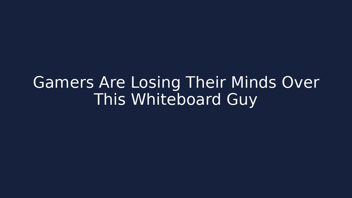Gamers Are Losing Their Minds Over This Whiteboard Guy