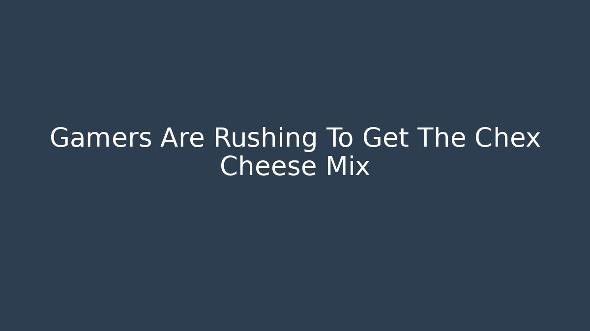 Gamers Are Rushing To Get The Chex Cheese Mix