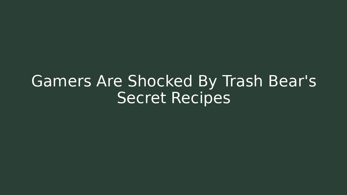 Gamers Are Shocked By Trash Bear's Secret Recipes