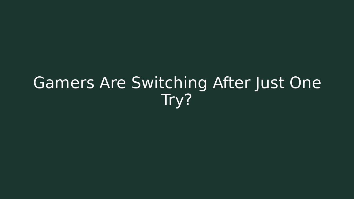 Gamers Are Switching After Just One Try?