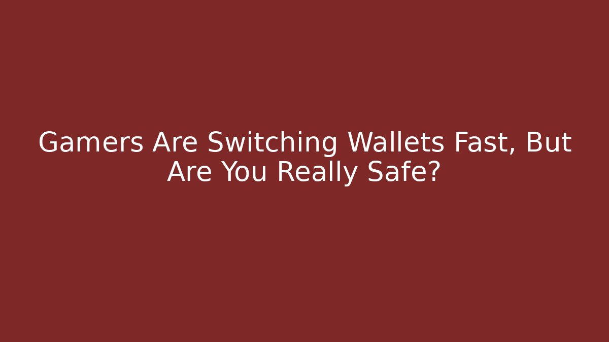 Gamers Are Switching Wallets Fast, But Are You Really Safe?