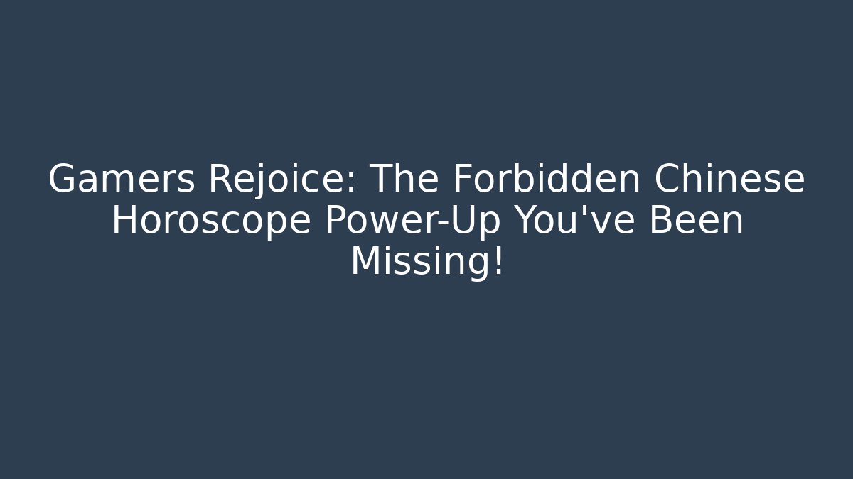 Gamers Rejoice: The Forbidden Chinese Horoscope Power-Up You’ve Been Missing!