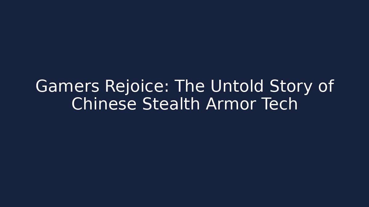 Gamers Rejoice: The Untold Story of Chinese Stealth Armor Tech