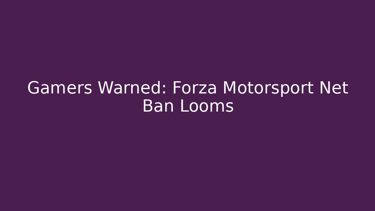 Gamers Warned: Forza Motorsport Net Ban Looms