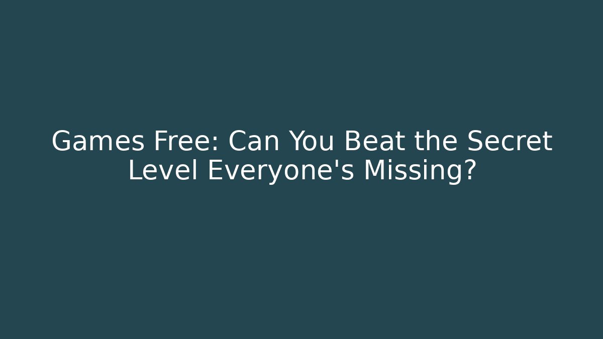 Games Free: Can You Beat the Secret Level Everyone’s Missing?