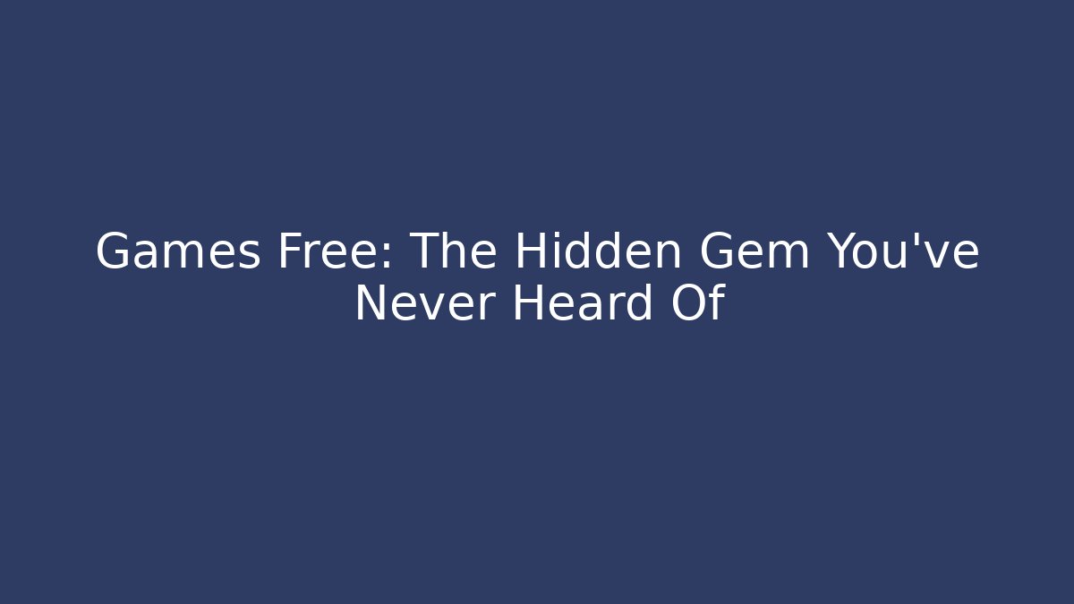 Games Free: The Hidden Gem You’ve Never Heard Of