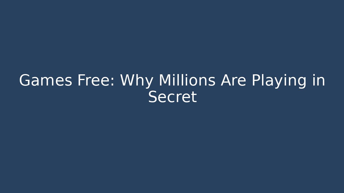 Games Free: Why Millions Are Playing in Secret