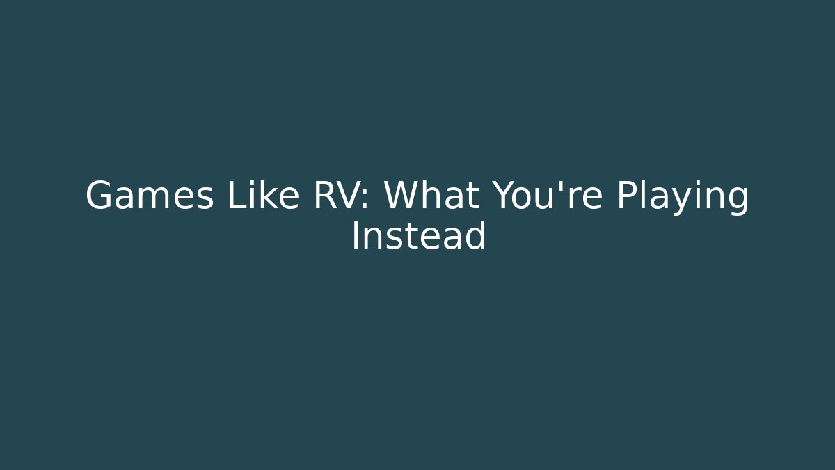 Games Like RV: What You're Playing Instead